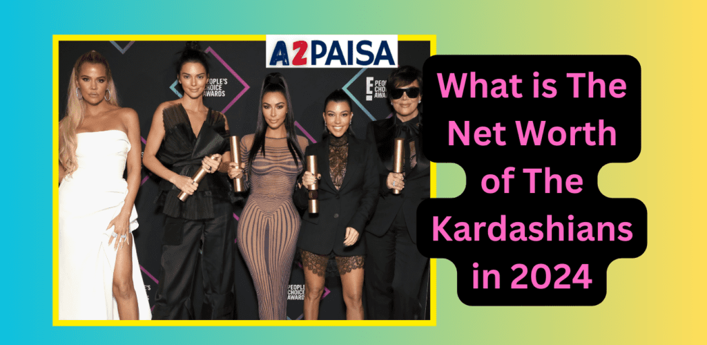 What is The Net Worth of The Kardashians in 2024